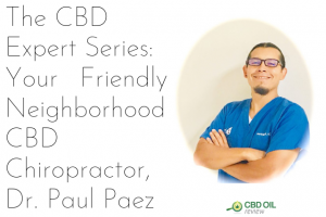 The CBD Expert Series: Your Friendly Neighborhood CBD Chiropractor, Dr. Paul Paez